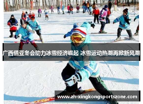 广西借亚冬会助力冰雪经济崛起 冰雪运动热潮再掀新风潮 广西借亚冬会助力冰雪经济崛起 冰雪运动热潮再掀新风潮